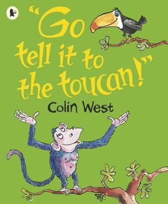 "Go tell it to the toucan!"